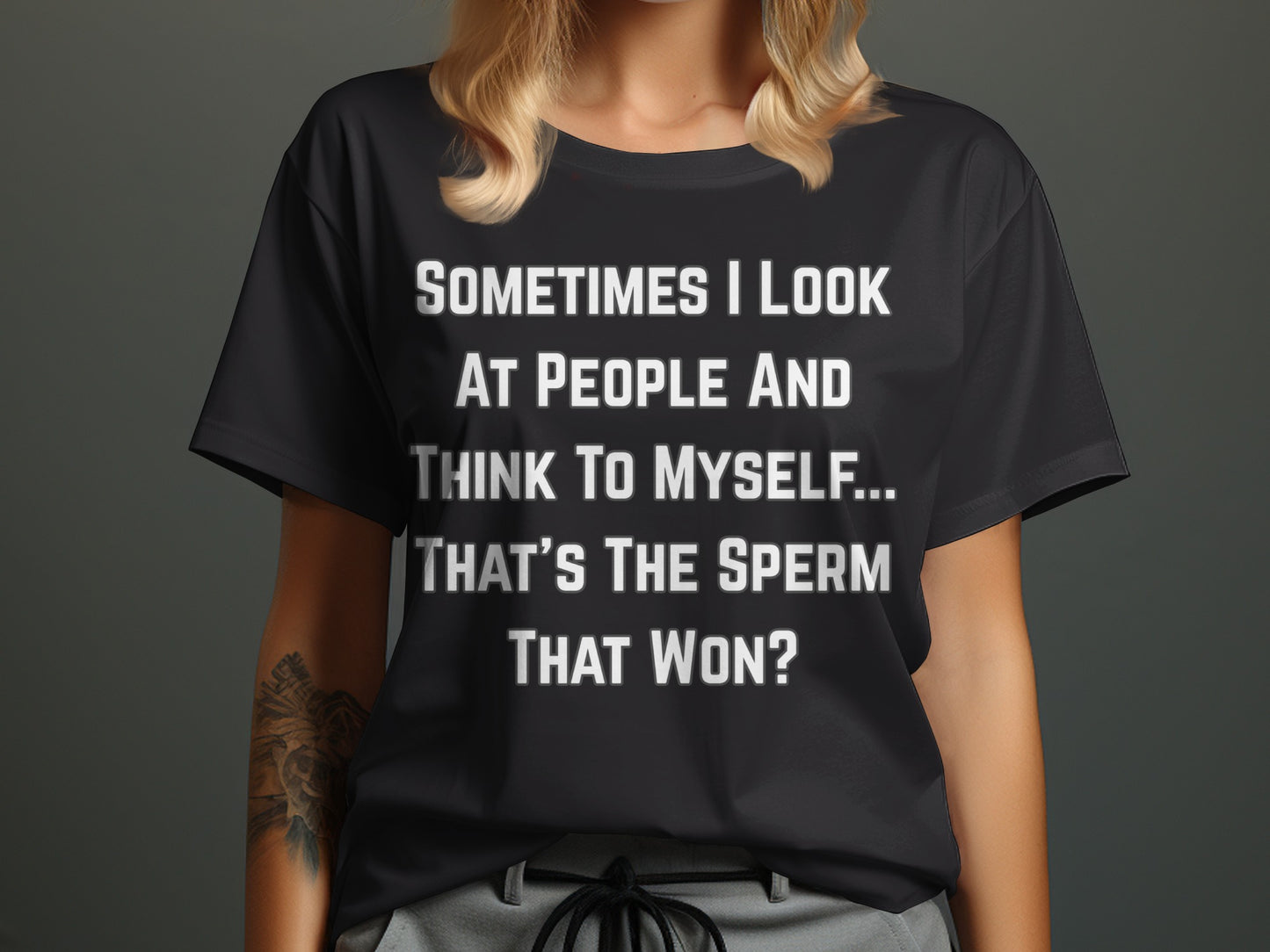 Black t-shirt with white text reading: "Sometimes I look at people and think to myself... that's the sperm that won?"