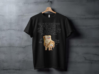 Funny Graphic T-Shirt: I'm Fat Because Your Mom Makes Sandwiches