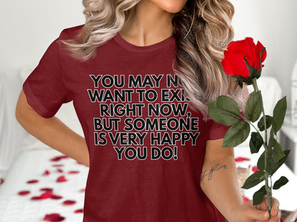 Maroon t-shirt with white text: "YOU MAY NOT WANT TO EXIT RIGHT NOW, BUT SOMEONE IS VERY HAPPY YOU DO!"