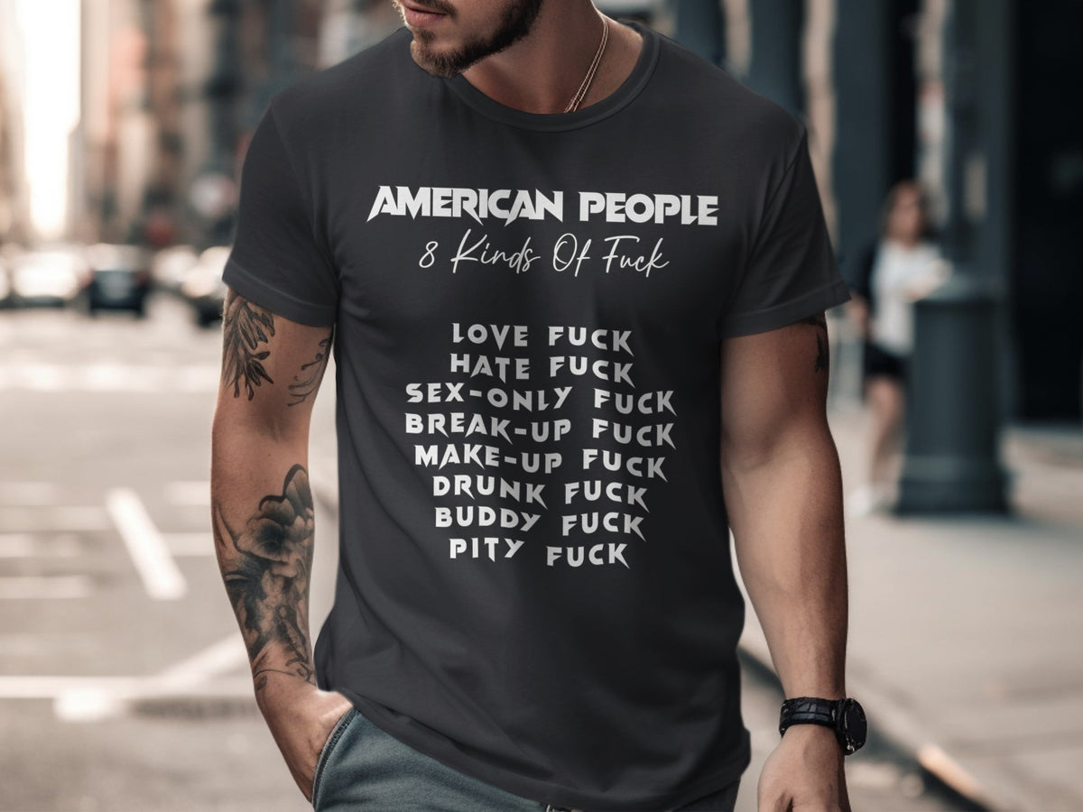 Dark grey t-shirt with "AMERICAN PEOPLE 8 Kinds Of Fuck" and a list of relationship terms.
