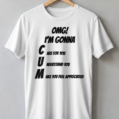 White t-shirt with black text "OMG! I'M GONNA CUM: Care for you, Understand you, Make you feel appreciated."
