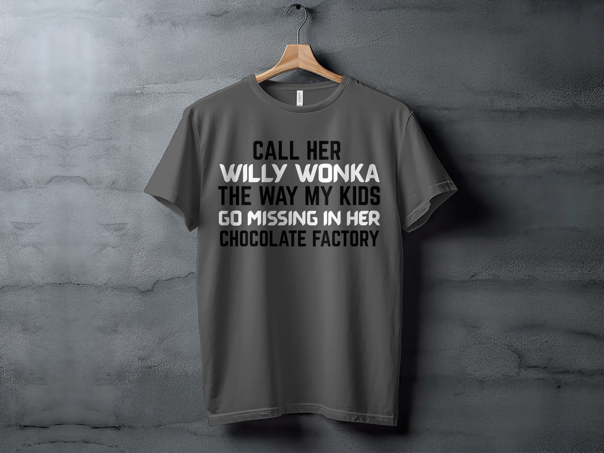 Dark grey t-shirt with text "Call her Willy Wonka the way my kids go missing in her chocolate factory."