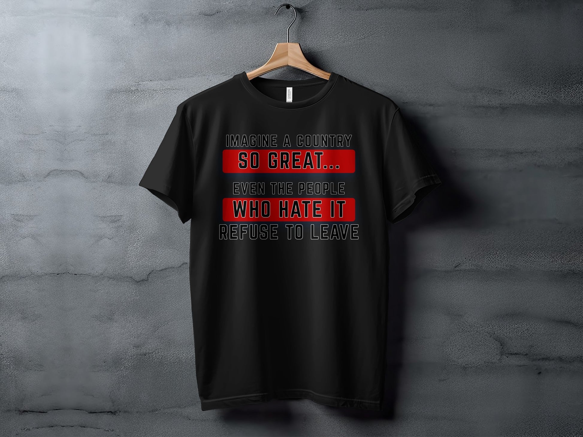 Black t-shirt with text: "Imagine a country so great... even the people who hate it refuse to leave."