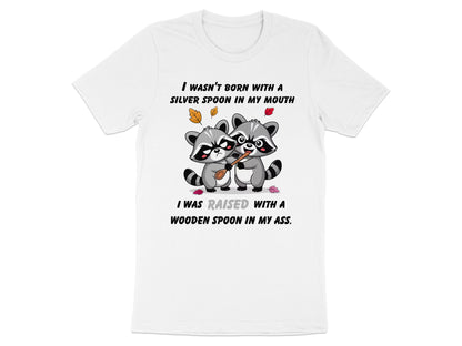 Graphic t-shirt with raccoons and text: "I wasn't born with a silver spoon in my mouth. I was raised with a wooden spoon in my ass."