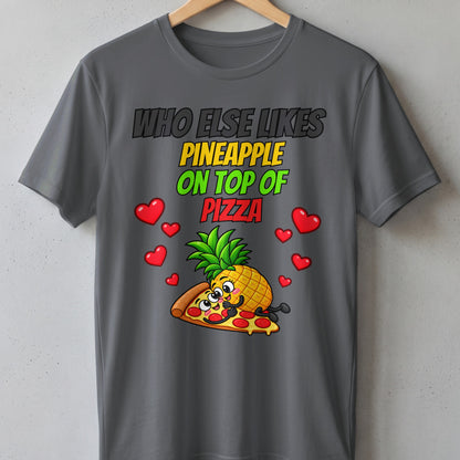 T-shirt with text "WHO ELSE LIKES PINEAPPLE ON TOP OF PIZZA".