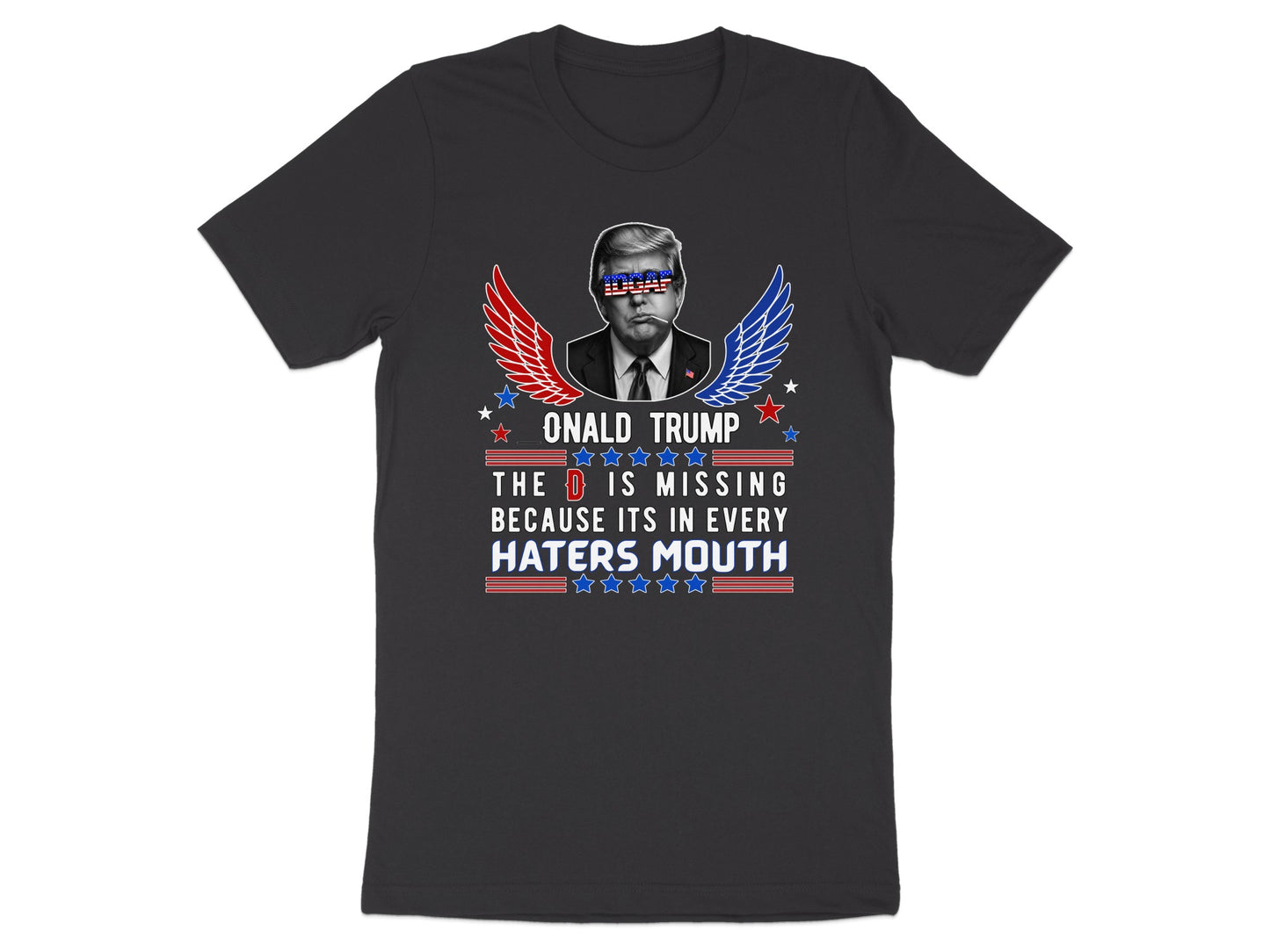 Donald Trump graphic with text "The D is missing because its in every haters mouth"
