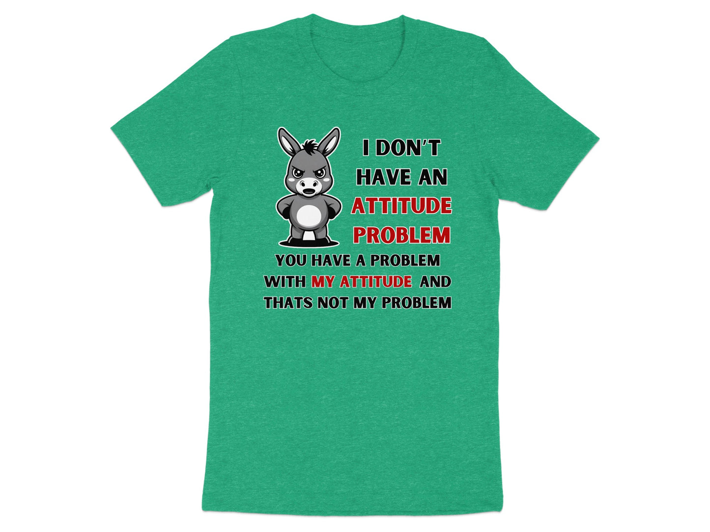 Green t-shirt with cartoon donkey and text "I Don't Have An Attitude Problem."