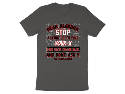 Dark grey t-shirt with "Dear Algebra Stop Asking Us To Find Your X" text and math equations.