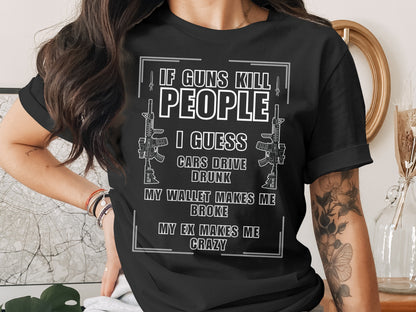 Black t-shirt with text "If guns kill people I guess cars drive drunk"