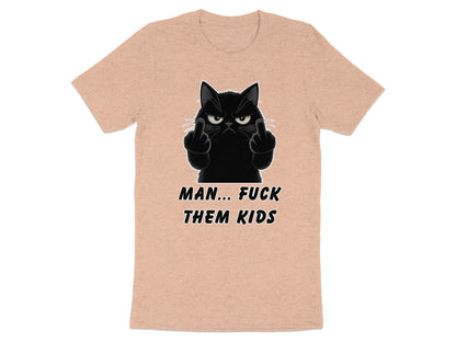 T-shirt with black cat giving the middle finger and text MAN... FUCK THEM KIDS.