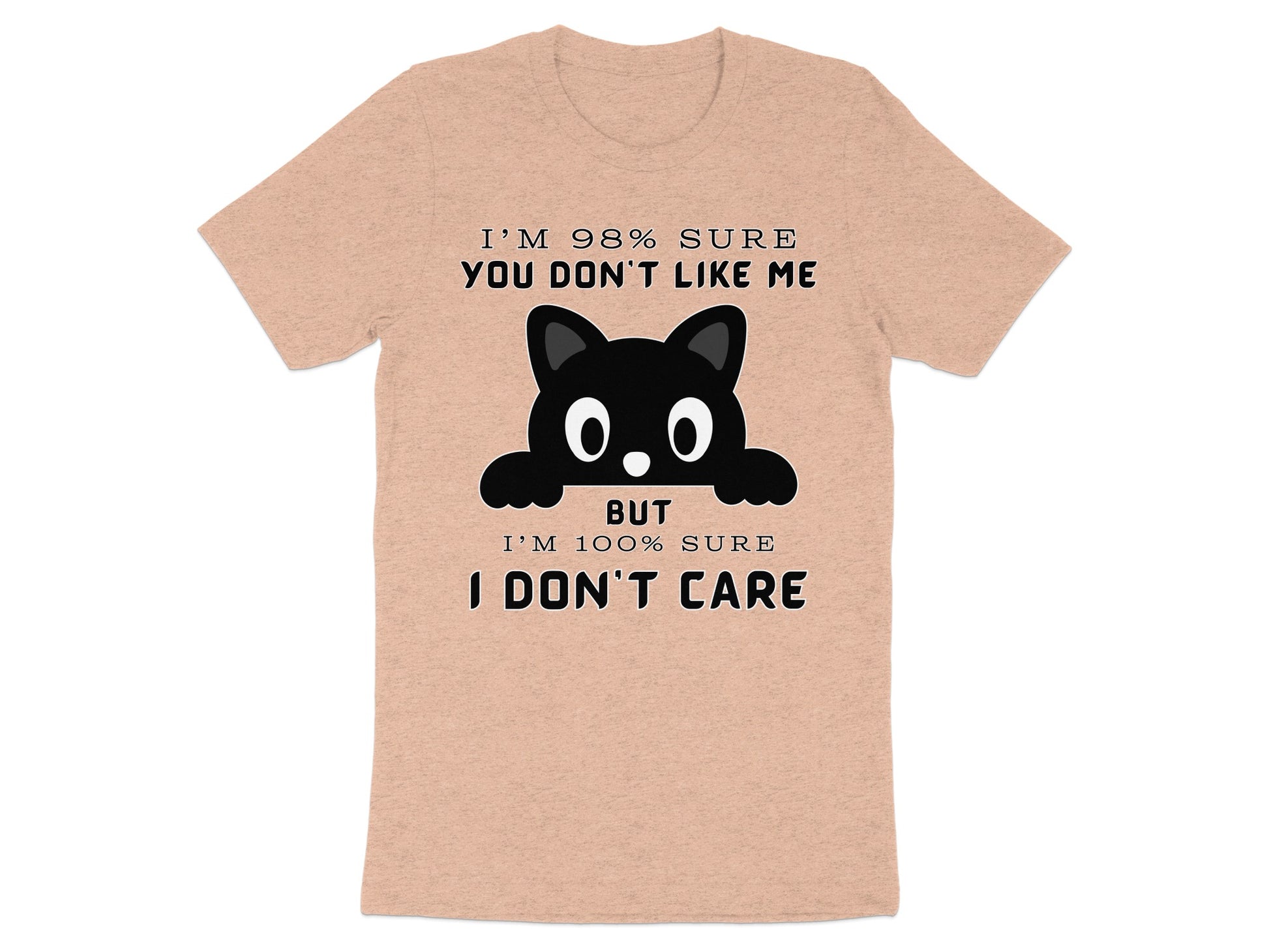 T-shirt with black cat graphic and text "I'M 98% SURE YOU DON'T LIKE ME BUT I'M 100% SURE I DON'T CARE".