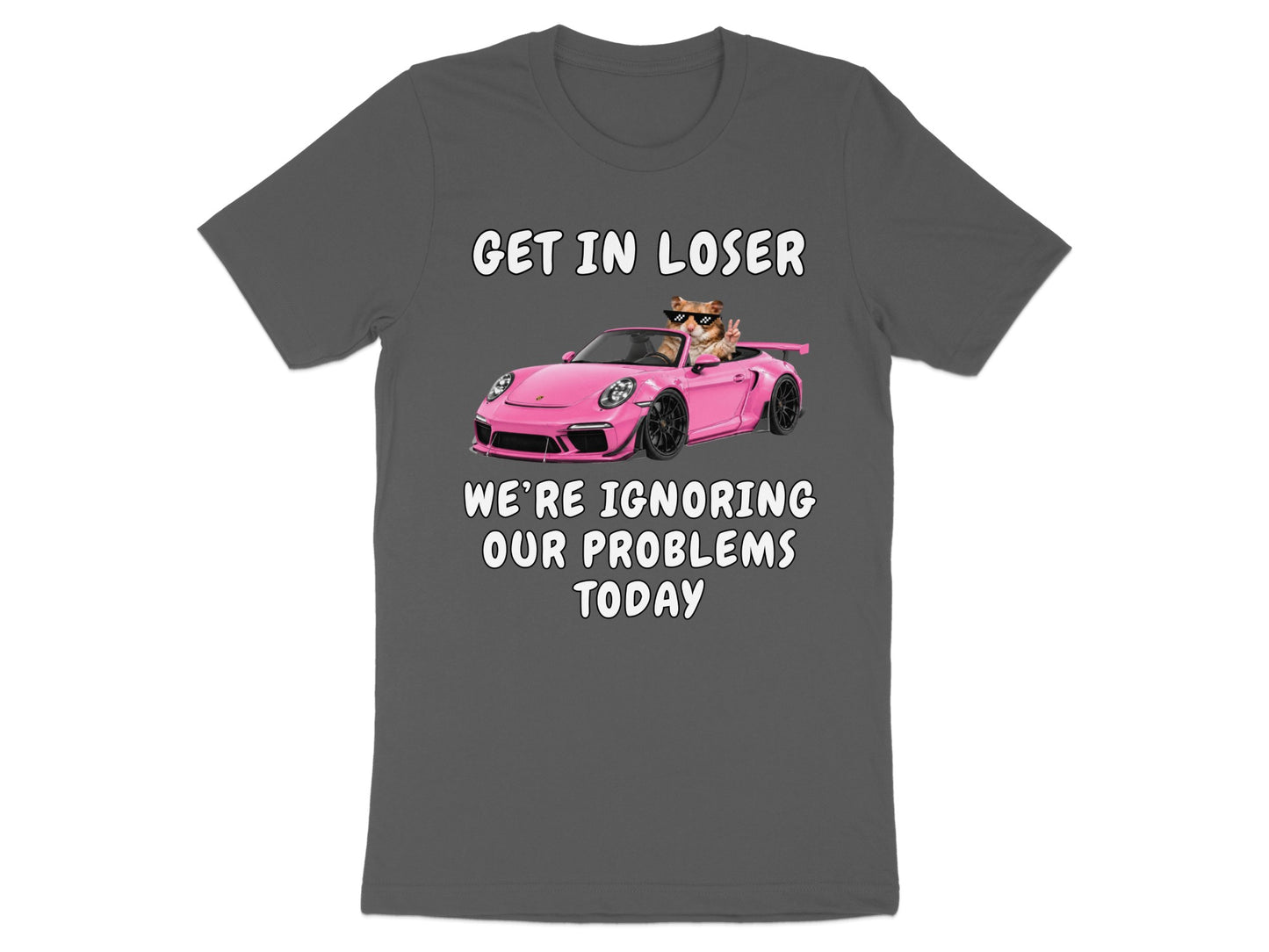 Cat driving pink car with sunglasses, text "GET IN LOSER WE'RE IGNORING OUR PROBLEMS TODAY".