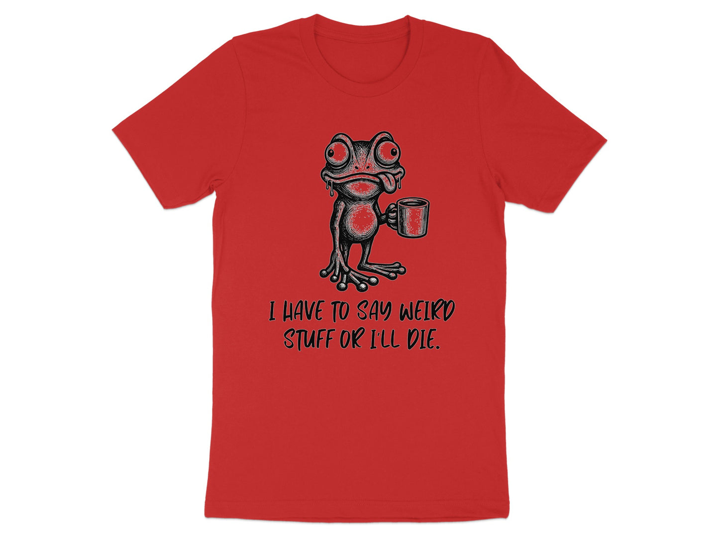 Red t-shirt with a cartoon frog holding a coffee mug and text that says "I HAVE TO SAY WEIRD STUFF OR I'LL DIE."
