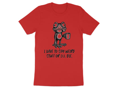 Red t-shirt with a cartoon frog holding a coffee mug and text that says "I HAVE TO SAY WEIRD STUFF OR I'LL DIE."
