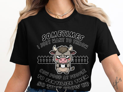 Black t-shirt with a grumpy animated cow and text: "Sometimes I just want to throw cow poop at people to fertilize them so they grow up."