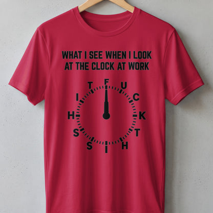 Red t-shirt with black text: "WHAT I SEE WHEN I LOOK AT THE CLOCK AT WORK" and a clock graphic.