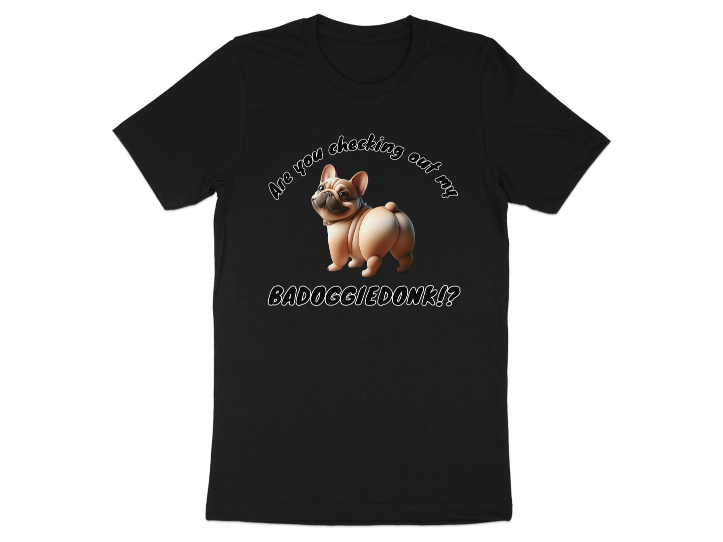 Black t-shirt with a French bulldog and text "Are you checking out my BAD DOGGIEDONK!?"