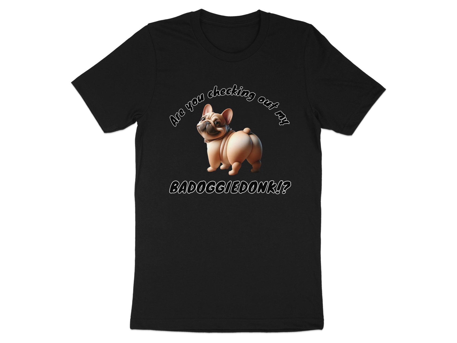 Black t-shirt with a French bulldog and text "Are you checking out my BAD DOGGIEDONK!?"