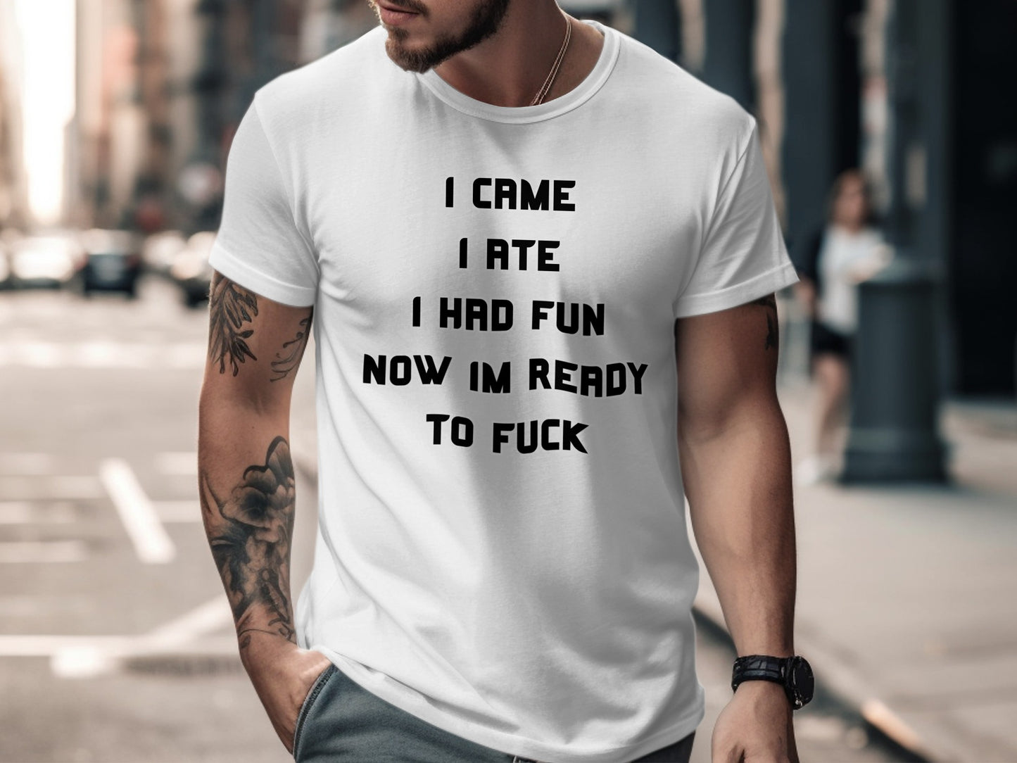 White t-shirt with black text reading "I CAME I ATE I HAD FUN NOW IM READY TO FUCK".