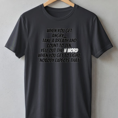 Dark grey t-shirt with text: "When you get angry, take a breath and count to ten, yell out the N word when you get to eight, nobody expects that."