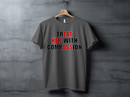 Gray t-shirt with text "TREAT HER WITH COMPASSION" in red and black.
