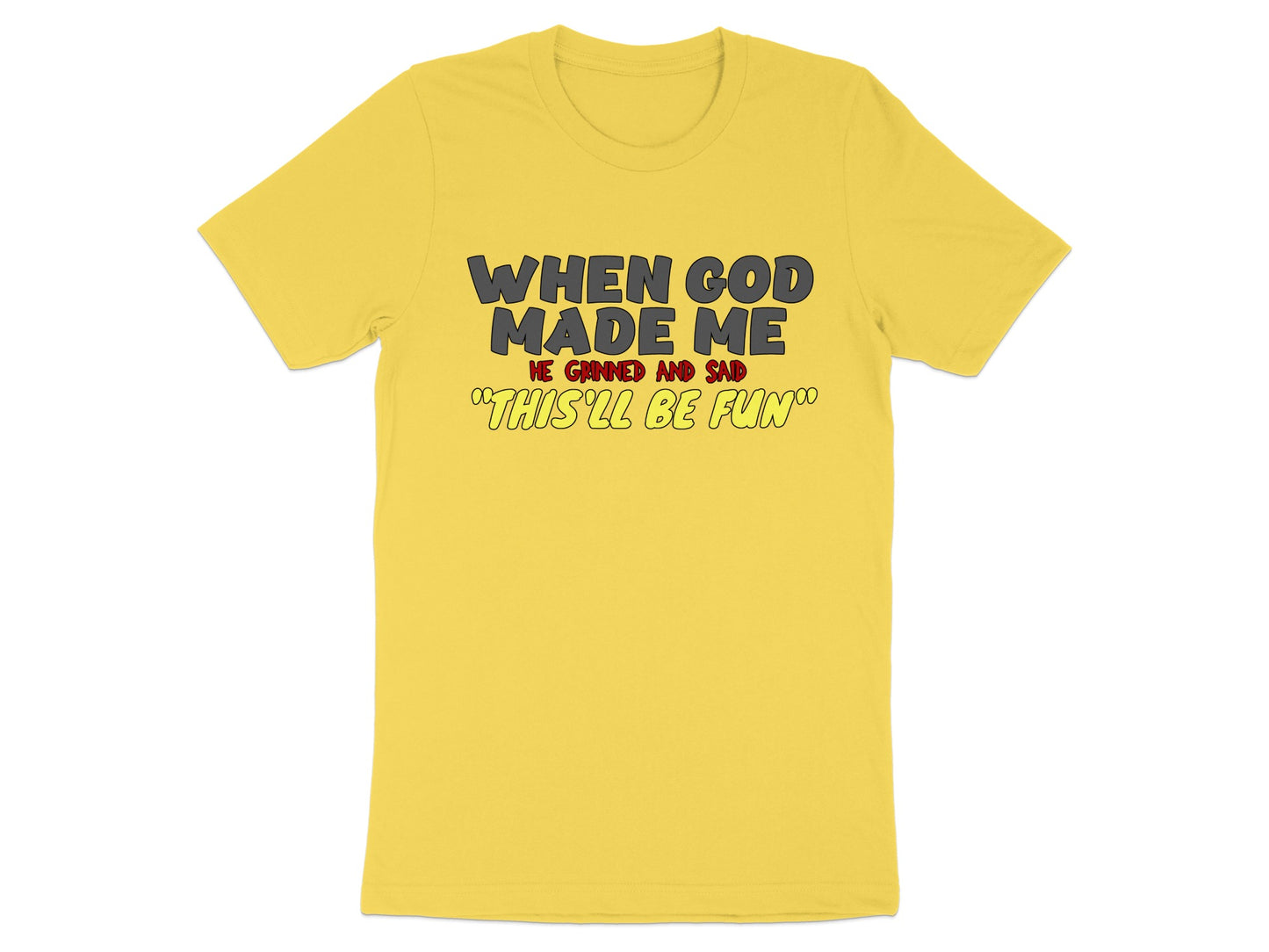 Yellow t-shirt with text: "WHEN GOD MADE ME HE GRINNED AND SAID 'THIS'LL BE FUN'"