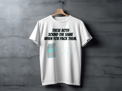 White t-shirt with text "THESE BOTH SOUND THE SAME WHEN YOU PACK THEM."