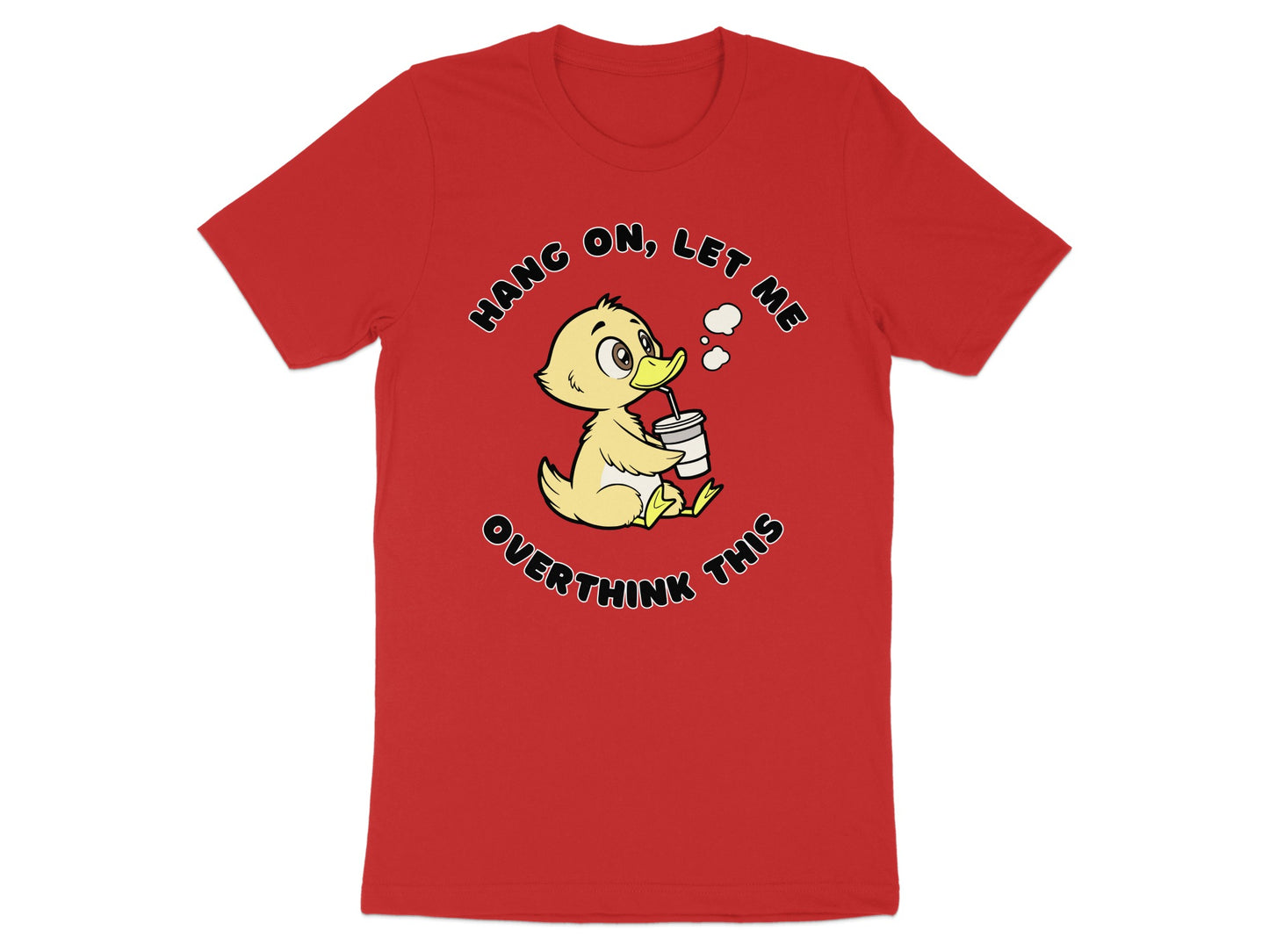 Red t-shirt with yellow duckling drinking from a cup, saying "Hang on, let me overthink this."
