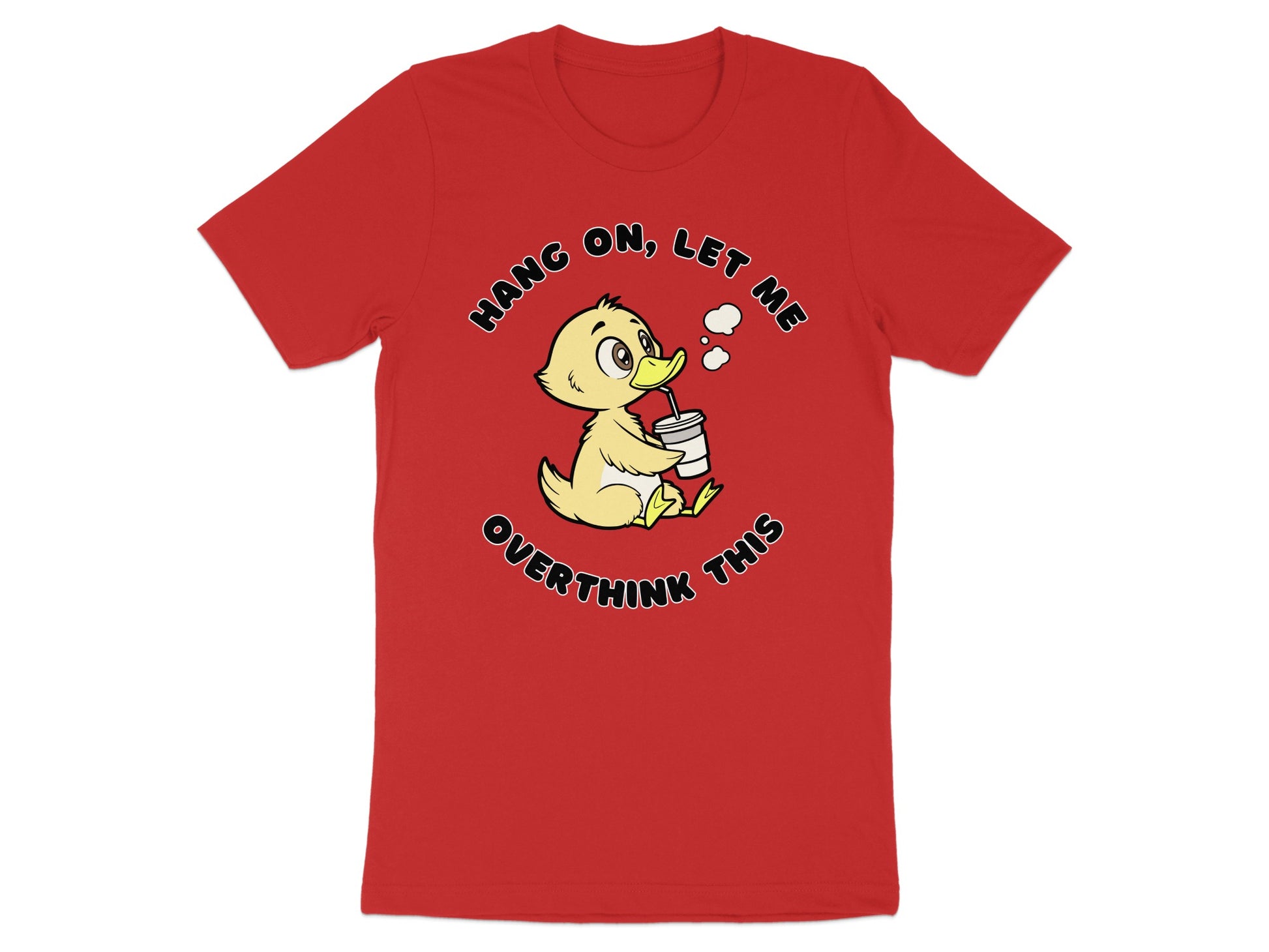 Red t-shirt with yellow duckling drinking from a cup, saying "Hang on, let me overthink this."
