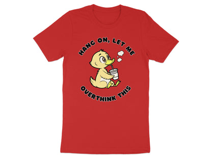 Red t-shirt with yellow duckling drinking from a cup, saying "Hang on, let me overthink this."