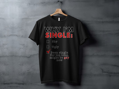 Black t-shirt with "WHY I'M SINGLE:" and a checked box next to "Been single for too long, might be gay now".