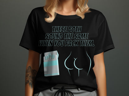 Black t-shirt with text "THESE BOTH SOUND THE SAME WHEN YOU PACK THEM." and cigarette pack.