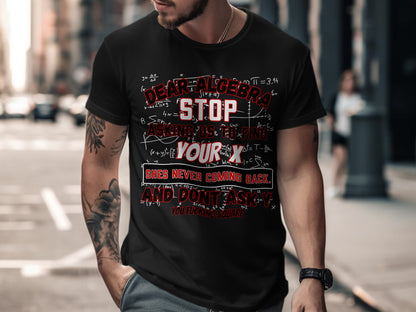 Black t-shirt with text "Dear Algebra stop asking us to find your x, she's never coming back."