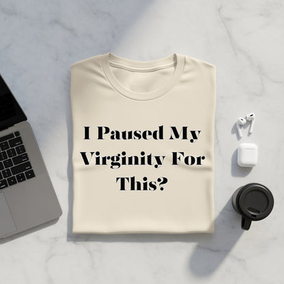 Cream t-shirt with black text "I Paused My Virginity For This?"
