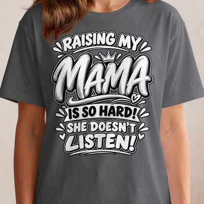 "Raising my mama is so hard! She doesn't listen!" graphic on a dark grey t-shirt.
