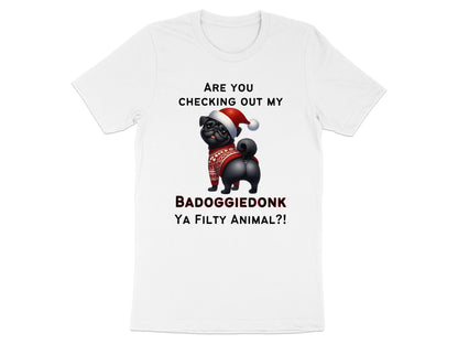 White t-shirt with pug wearing Santa hat and sweater, saying BADOGGIEDONK YA FILTY ANIMAL?!