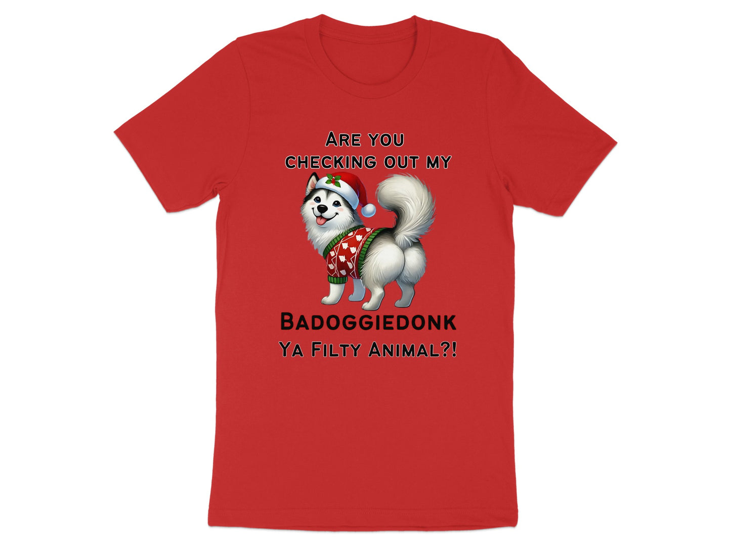 Red t-shirt with husky in Santa hat and sweater, text reads "Are you checking out my badoggiedonk ya filthy animal?!"