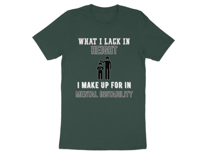Dark green t-shirt with "What I lack in height I make up for in mental instability" text.