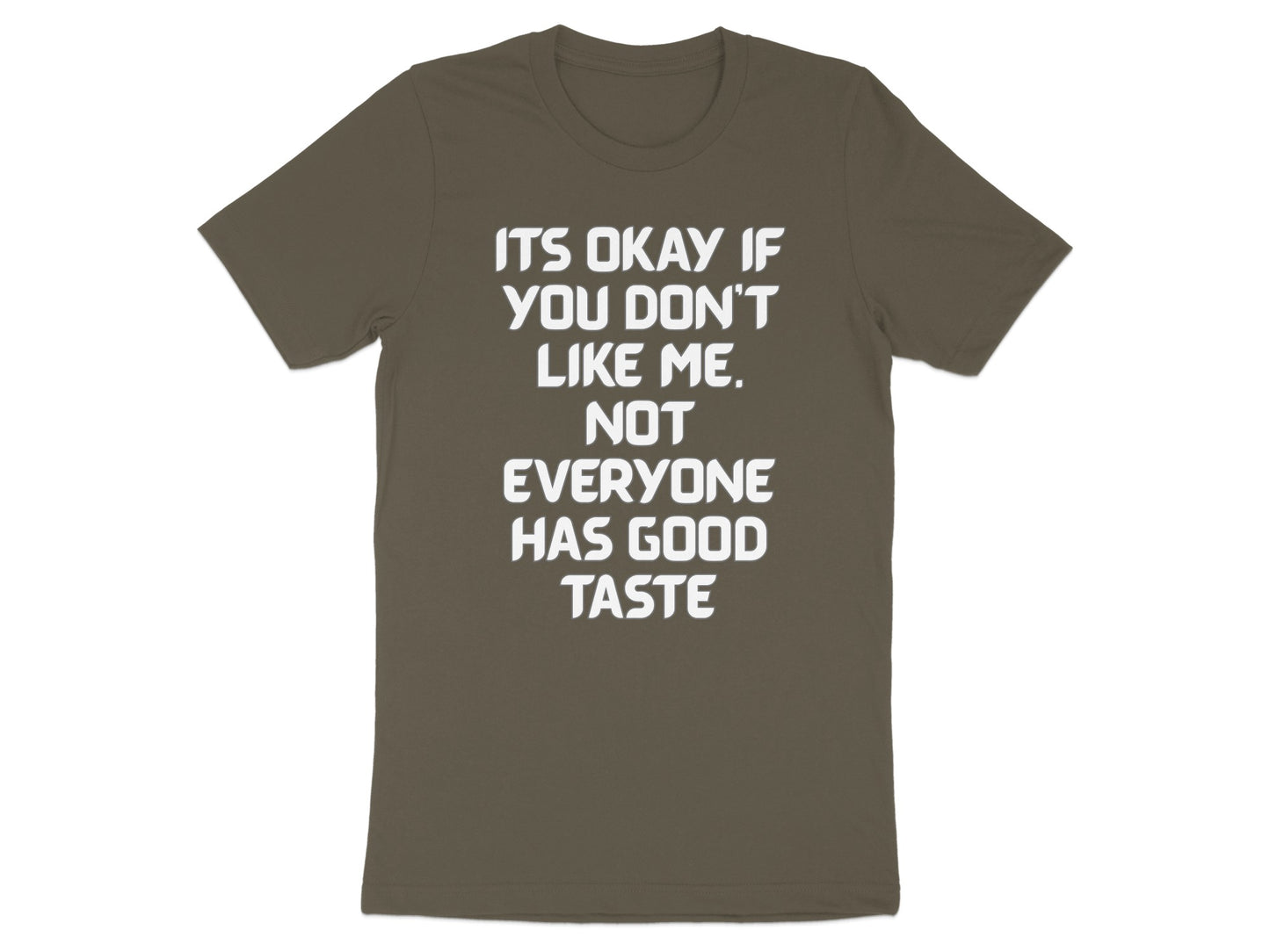 Olive t-shirt with white text "It's okay if you don't like me. Not everyone has good taste."
