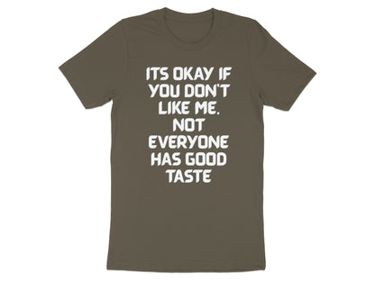 Olive t-shirt with white text "It's okay if you don't like me. Not everyone has good taste."