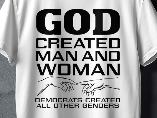 White t-shirt with black text: GOD CREATED MAN AND WOMAN, DEMOCRATS CREATED ALL OTHER GENDERS.