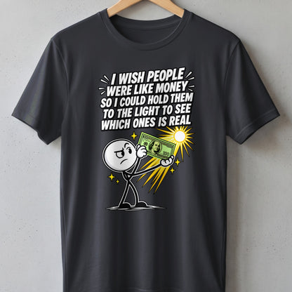 Dark t-shirt with cartoon man holding money to light and text "I wish people were like money".