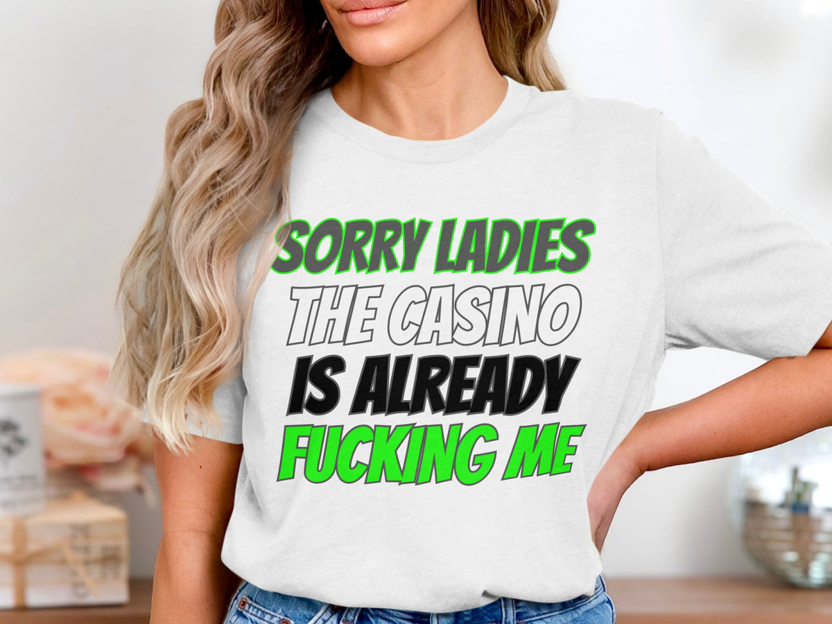White t-shirt with "Sorry Ladies The Casino Is Already Fucking Me" text.