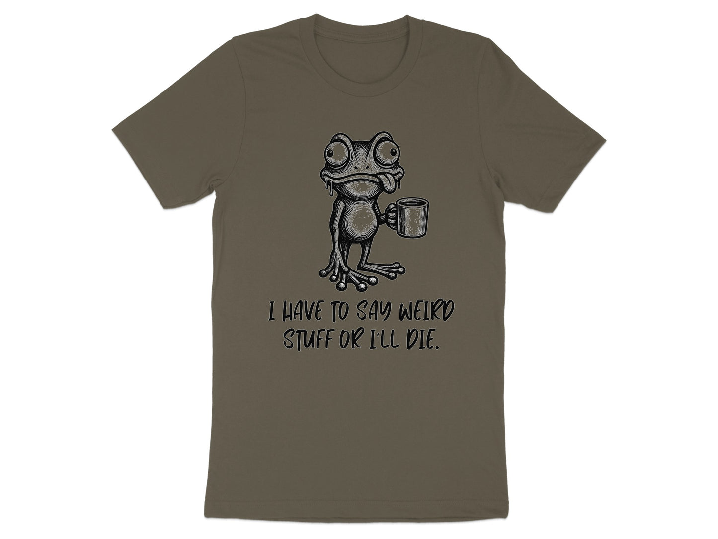 T-shirt with a cartoon frog holding a coffee cup and the text "I HAVE TO SAY WEIRD STUFF OR I'LL DIE."