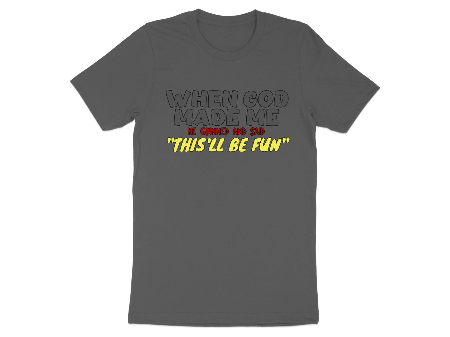 Dark gray t-shirt with text "WHEN GOD MADE ME HE GRINNED AND SAID 'THIS'LL BE FUN'".