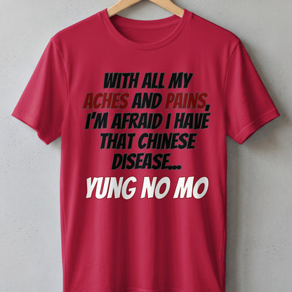 Red t-shirt with "With All My Aches and Pains, I'm Afraid I Have That Chinese Disease... Yung No Mo" text.