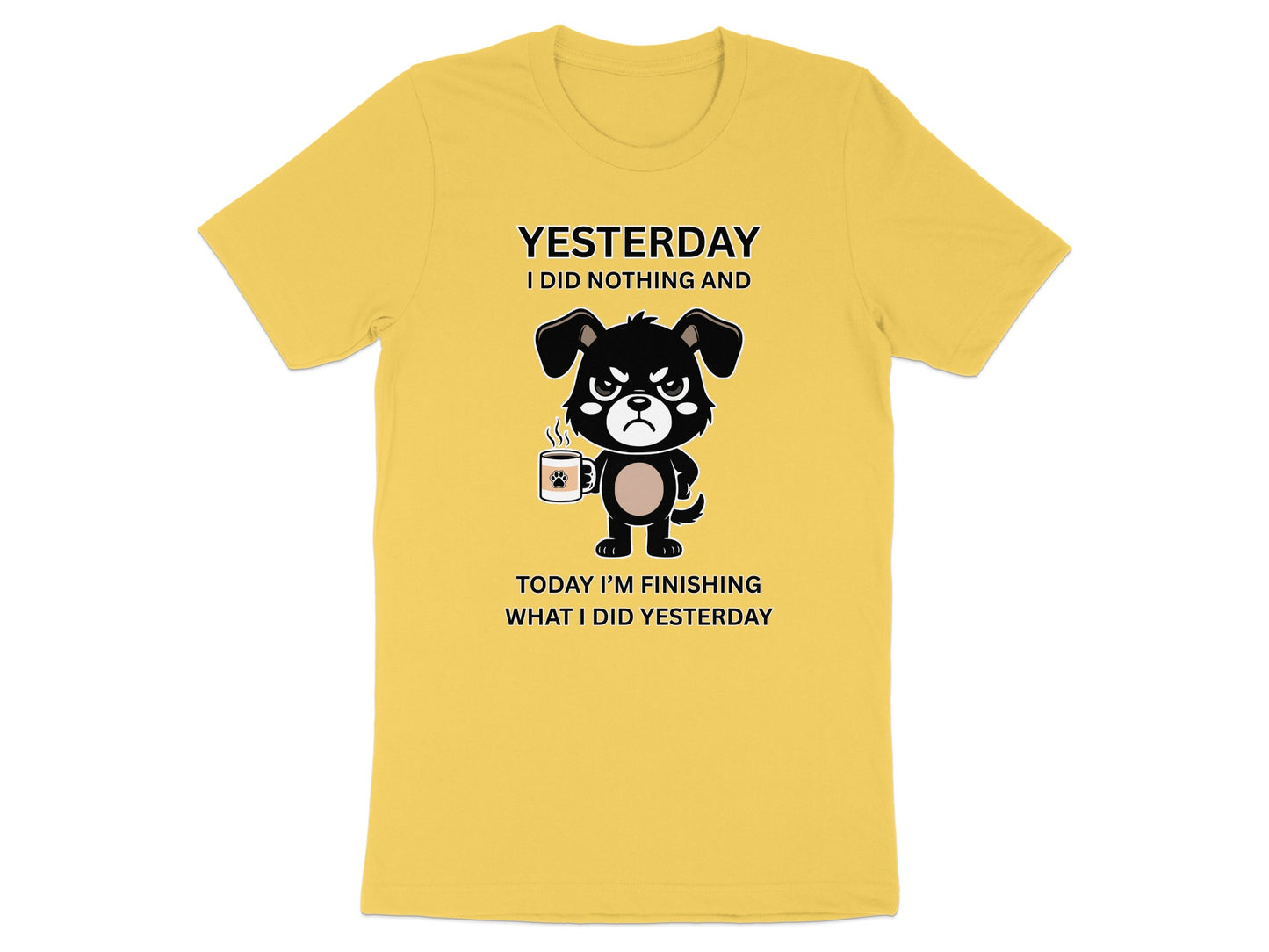 Yellow t-shirt with grumpy dog holding coffee and text "YESTERDAY I DID NOTHING AND TODAY I'M FINISHING WHAT I DID YESTERDAY".