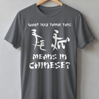 Grey t-shirt with white text: "WHAT YOU THINK THIS MEANS IN CHINESE?"