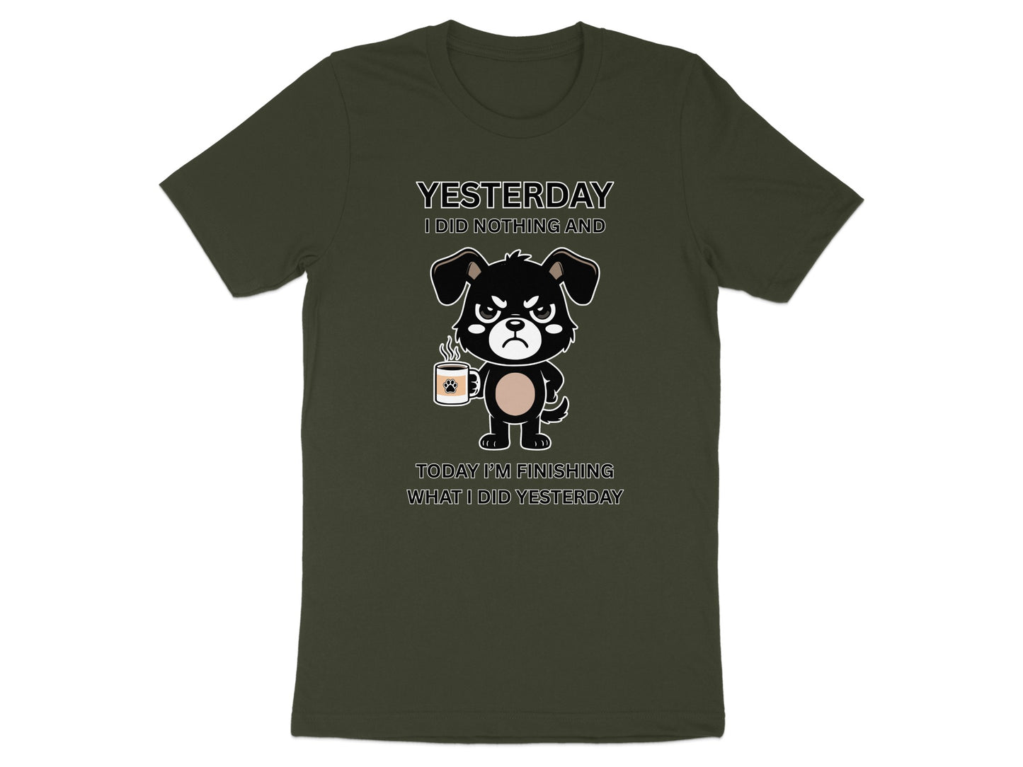 Dark green t-shirt with a grumpy dog holding a coffee cup and text "Yesterday I did nothing and today I'm finishing what I did yesterday."