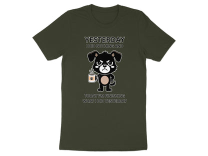 Dark green t-shirt with a grumpy dog holding a coffee cup and text "Yesterday I did nothing and today I'm finishing what I did yesterday."